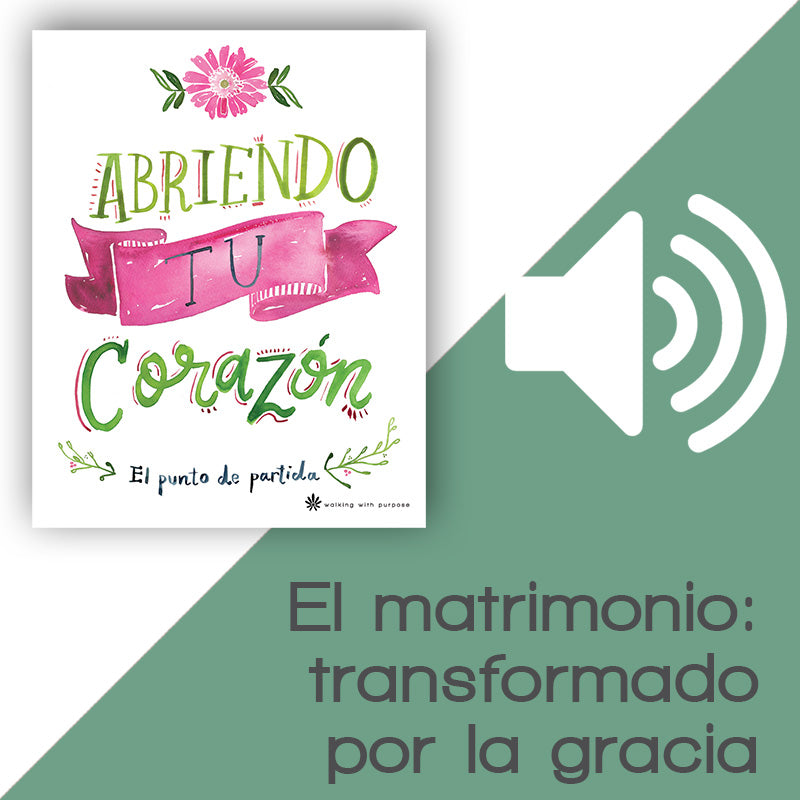 Charla 4, Lección 14: El matrimonio: transformado por la gracia audio for abriendo tu corazon

